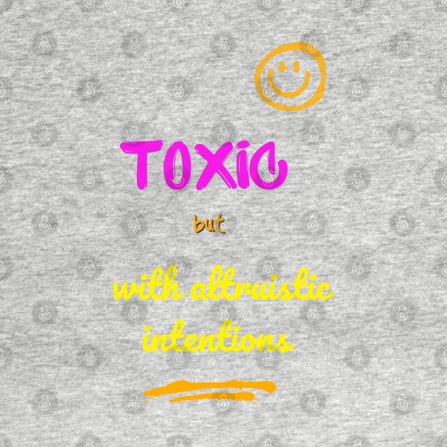 Toxic but with altruistic intentions by SibilinoWinkel